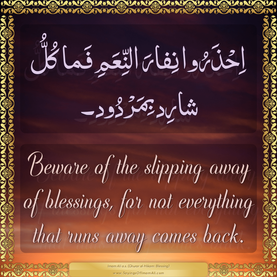 Beware of the slipping away of blessings, for not everything that runs...